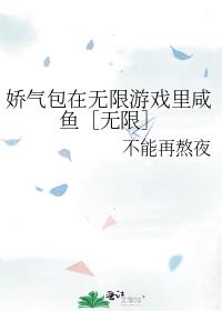 娇气包在无限游戏里咸鱼无限