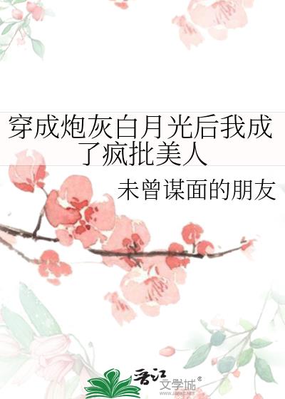 穿成炮灰白月光后我成了疯批美人