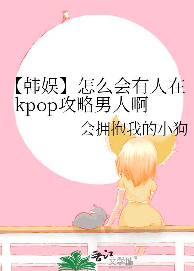 【韩娱】怎么会有人在kpop攻略男人啊